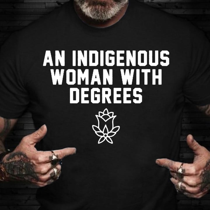 An Indigenous Woman With Degrees Shirt Classic Tee Gifts For Mother