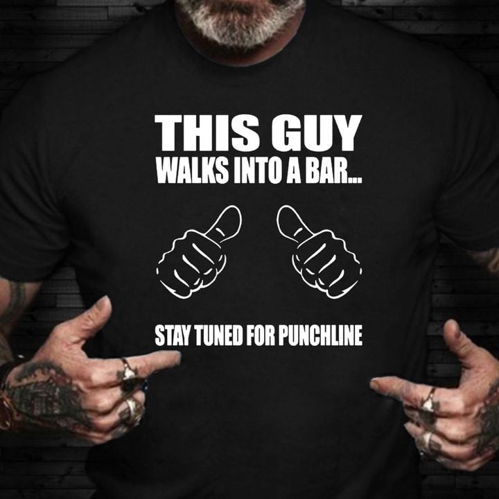 This Guy Walks Into A Bar Stay Tuned For Punchline Shirt Classic Tee Gifts For Brother