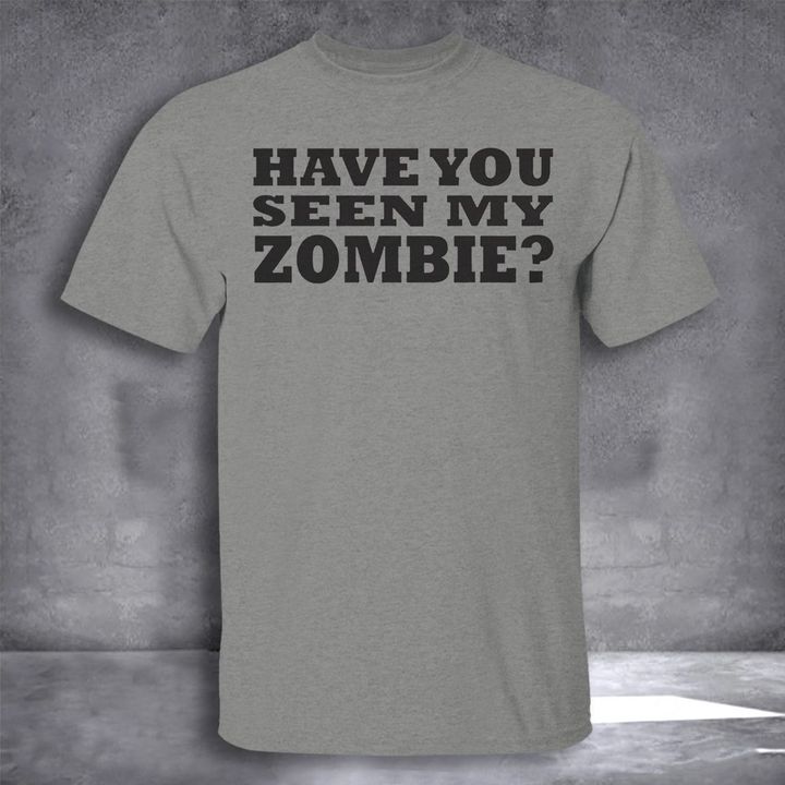 Have You Seen My Zombie Shirt Halloween T Shirt Halloween Funny Shirt
