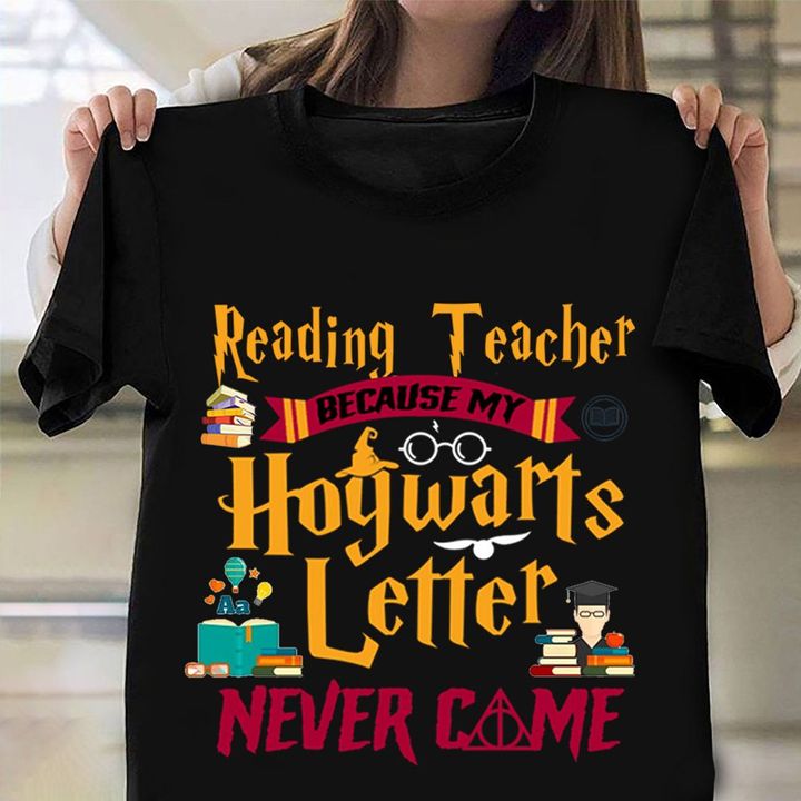Reading Teacher Because My Hogwarts Letter Never Came Shirt Funny Tee Teacher Gift Ideas