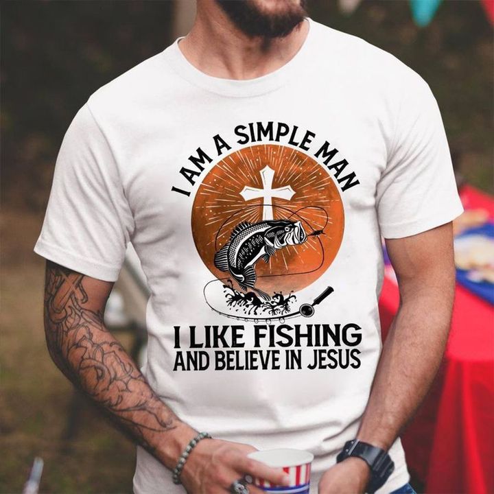 I Am A Simple Man I Like Fishing And Believe In Jesus Shirt Christian Faith Tee Fishing Gifts