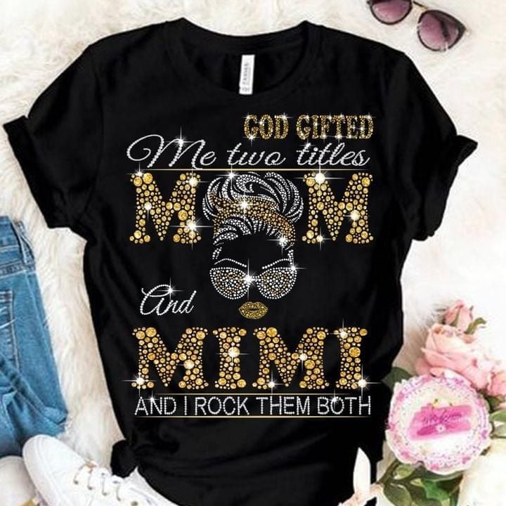 God Gifted Me Two Titles Mom And Mimi Shirt Cute Tee Mother Day Gift For Mom