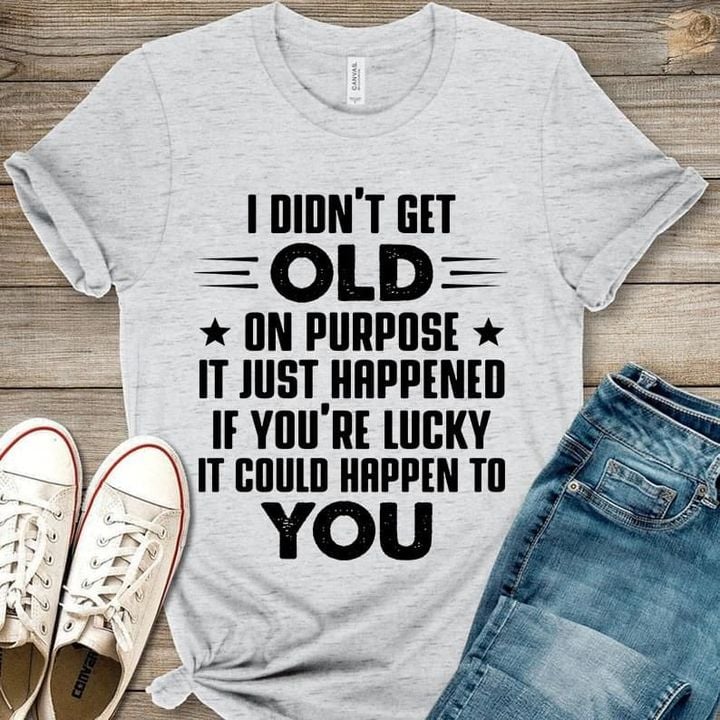 I Didn't Get Old On Purpose Shirt Funny Saying T-Shirt Fathers Day Presents