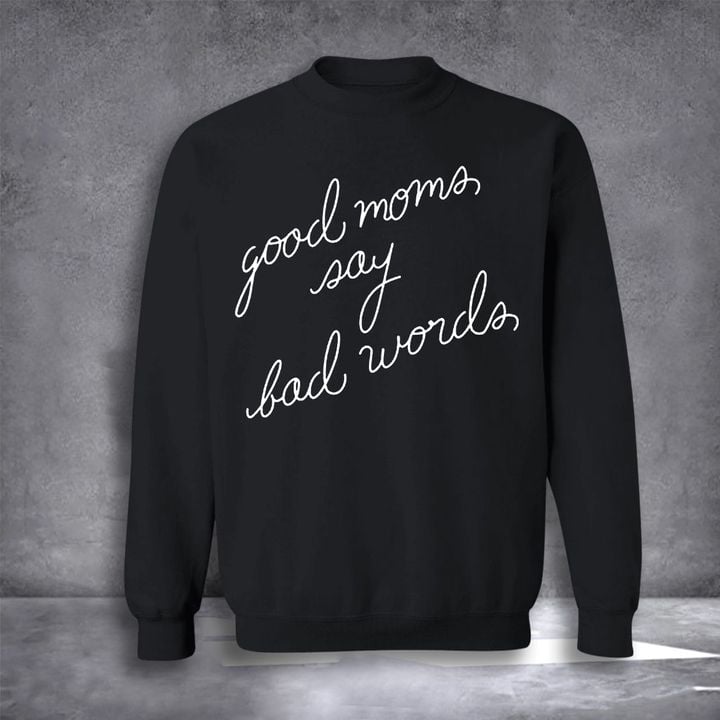 Good Moms Say Bad Words Sweatshirt Classic Sweatshirt Good Gifts For Friend