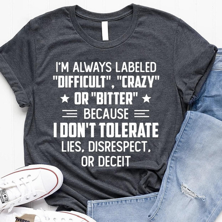 I'm Always Labeled Difficult Crazy Or Bitter Shirt Sarcastic Tees Cool Gift For Best Friend