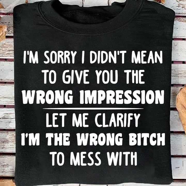 I'm Sorry I Didn't Mean To Give You The Wrong Impression Shirt Funny Tee Mother Day Gift