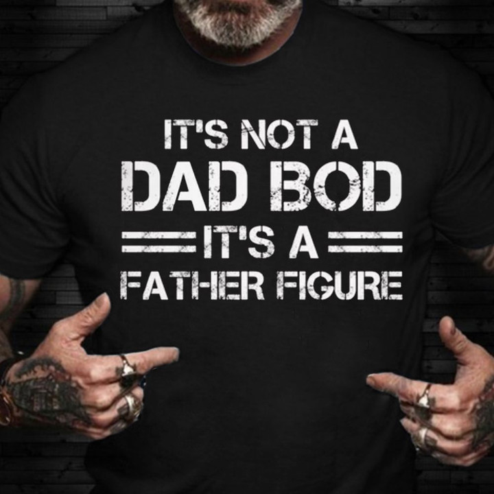 It's Not A Dad Bod It's A Father Figure Shirt Men's T-Shirts With Sayings Funny Gift For Dad