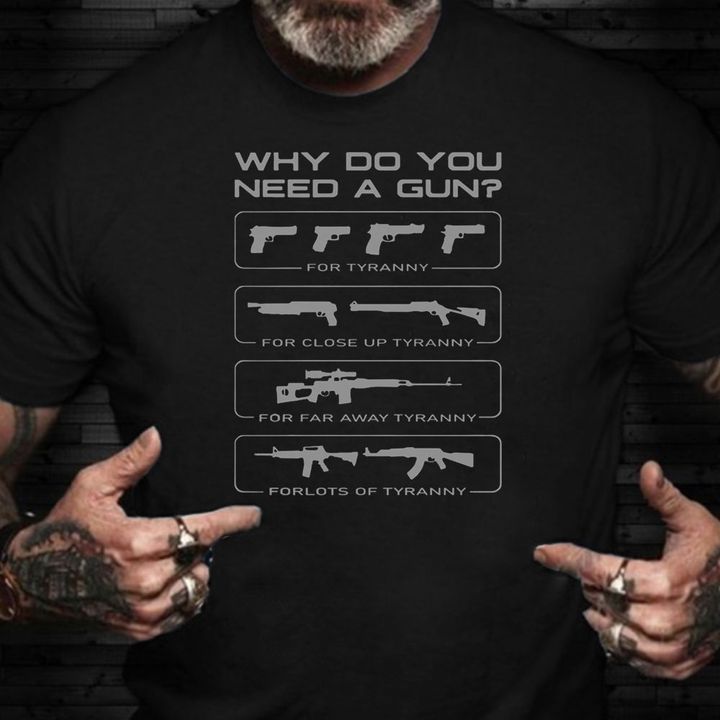 Why Do You Need A Gun T-Shirt 2Nd Amendment Funny Gun Shirt For Men Guys