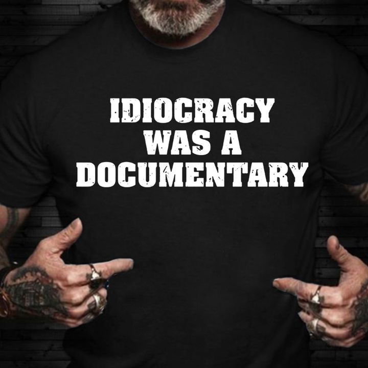Idiocracy Was A Documentary T-Shirt Funny Novelty Sarcasm Shirt For Men Women