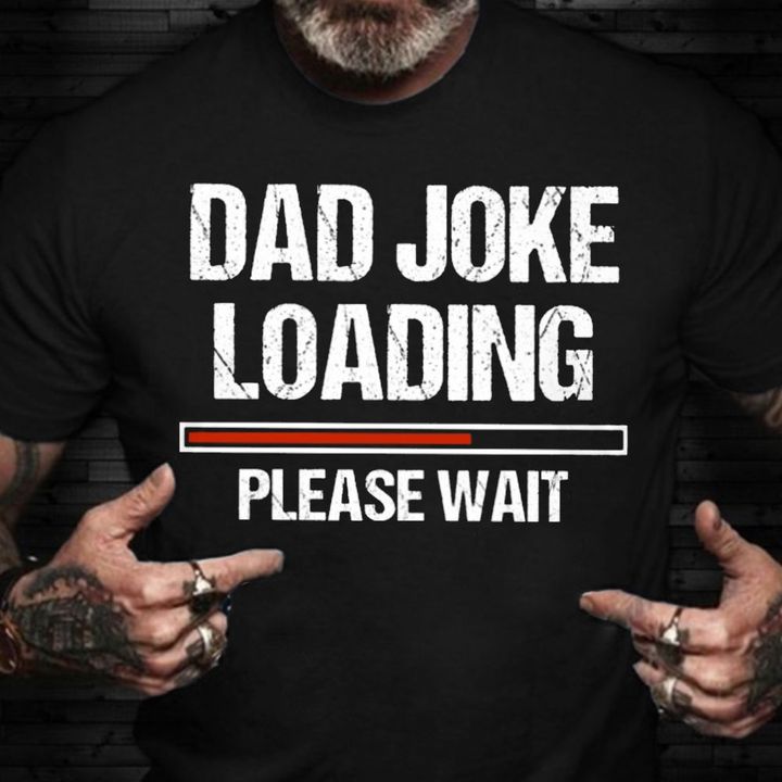 Dad Joke Loading Please Wait Fathers Day Shirt Gifts For Dad Who Wants Nothing