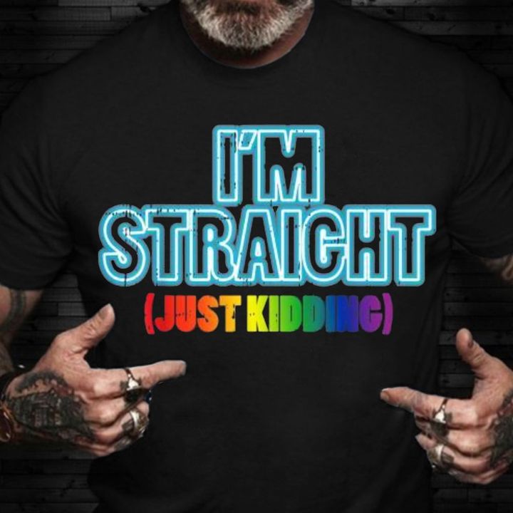 Straight Pride Shirt I'm Straight Just Kidding Funny LGBT Shirts LGBT Gift For Him