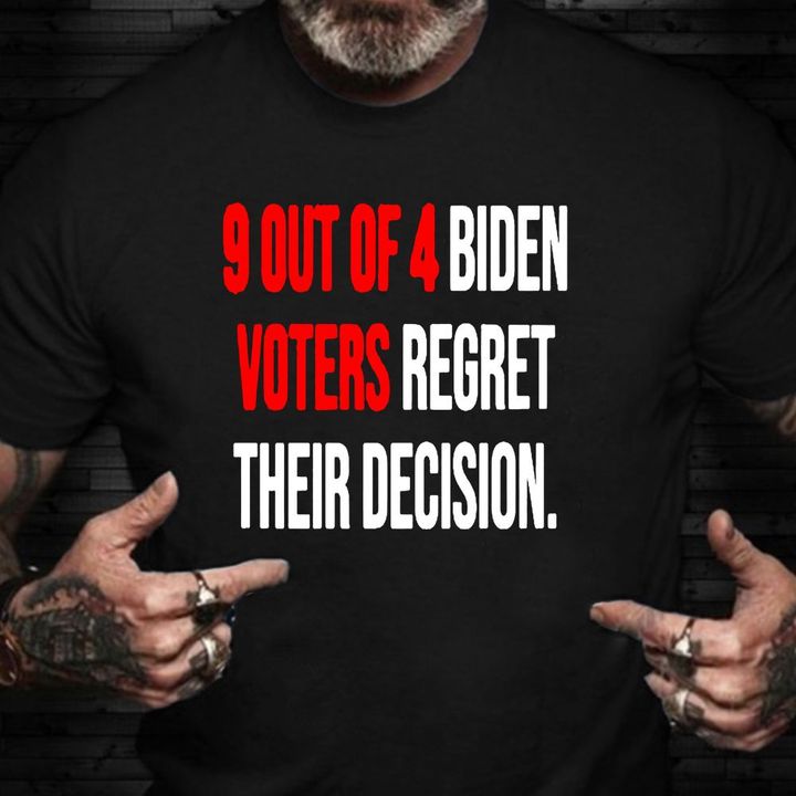 9 Out Of 4 Biden Voters Regret Their Decision Shirt Anti Biden T-Shirt Gifts For Friend