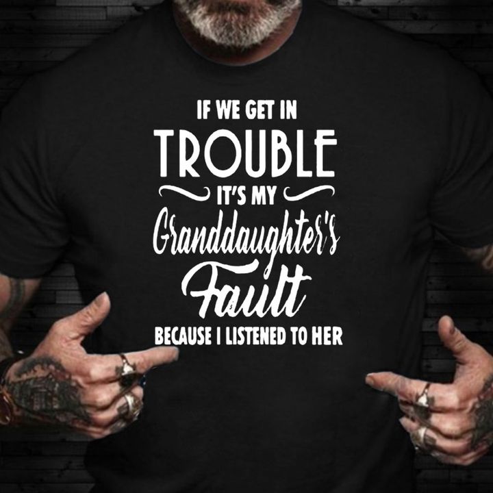 If We Get In Trouble It's My Granddaughter's Fault  Shirt Grandparent Gift Ideas From Grandkids