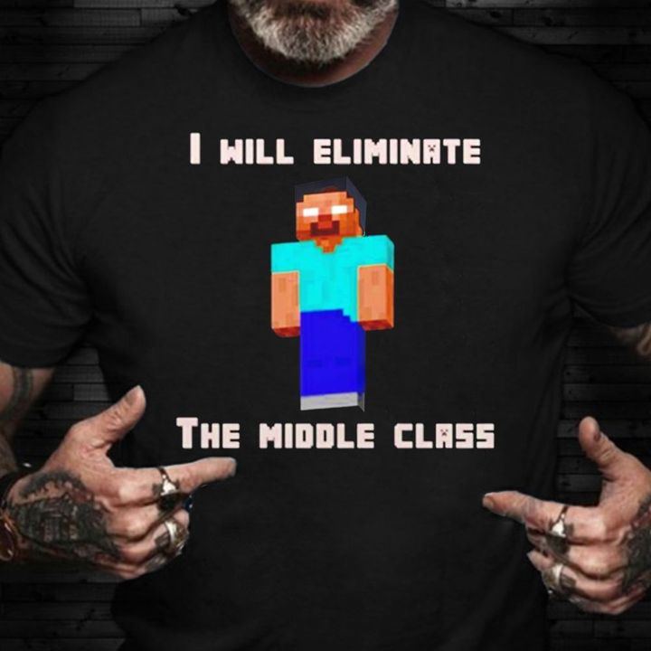 I Will Eliminate The Middle Class Shirt I Will Eliminate The Middle Class Herobrine Shirt