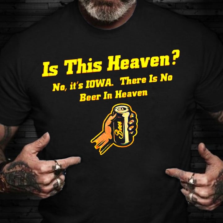 Is This Heaven T-Shirt There Is No Beer In Heaven Shirt Gifts For Beer Lover