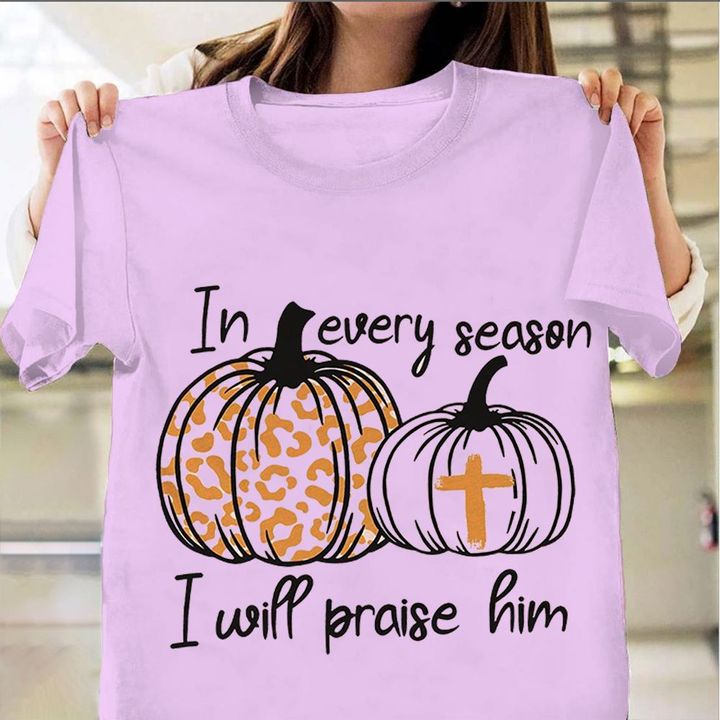 In Every Season I Will Praise Him Shirt Pumpkin Cross Jesus Faith Tee Shirt Fall Gift