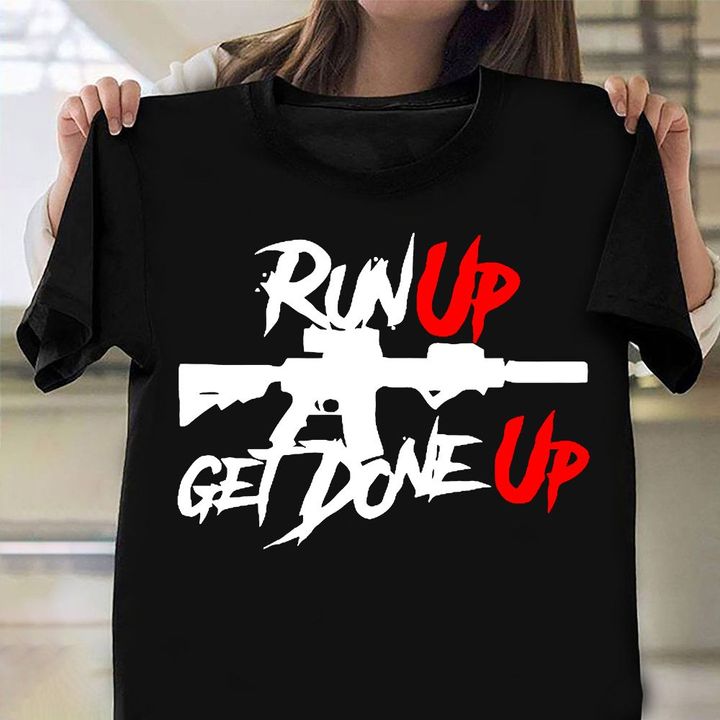 Run Up Get Done Up Shirt Gun Classic Tee Unisex Clothing