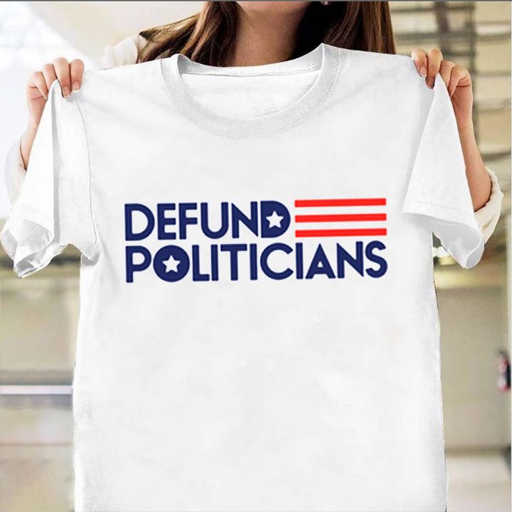 Defund Politicians Shirt Defund Politicians T-Shirt