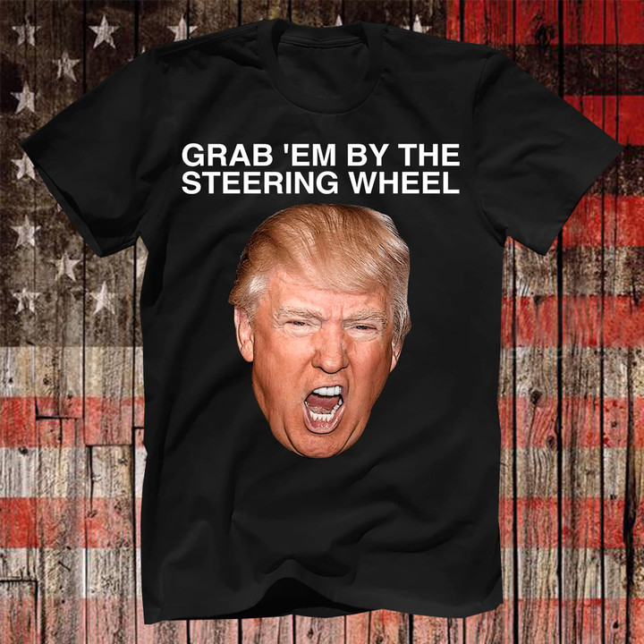 Trump T-Shirt Meme Grab Em By The Steering Wheel Funny Trump Shirt 2024