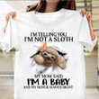 I'm Telling You I'm Not A Sloth My Mom Said I'm A Baby T-Shirt Cute Sloth Shirt Sayings