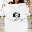 Camera I Shoot People Shirt Camera Lovers Humor T-Shirt Gifts For Photographer