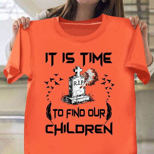 Every Child Matters Orange Shirt It Is Time To Find Our Children T-Shirt Orange Shirt Day