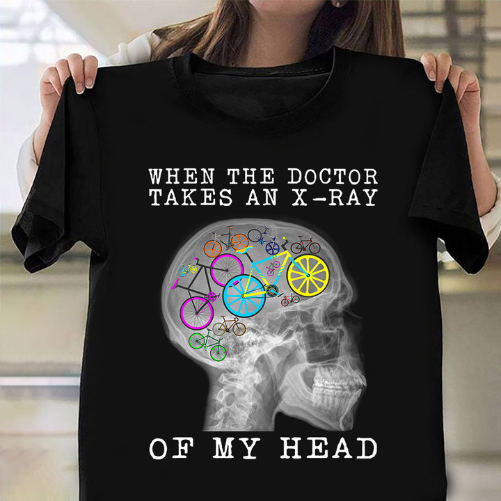 Bicycle When The Doctor Takes An X-Ray Of My Head Shirt Funny T-Shirt Gift For Cyclists