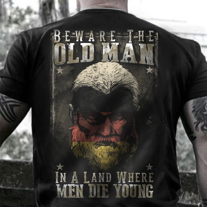 Germany Beware The Old Man In A Land Where Men Die Young Shirt Military Veteran Gifts