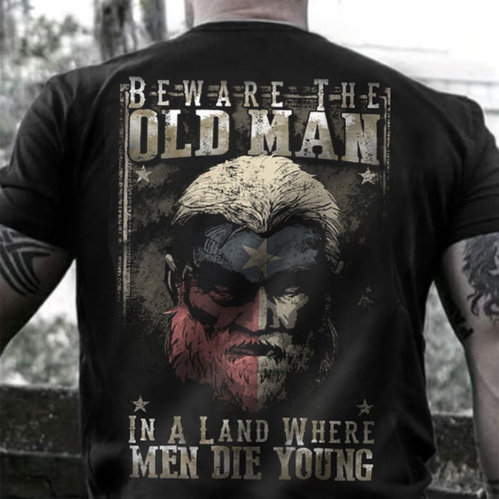 Texas Beware The Old Man In A Land Where Men Die Young Shirt Texas Veteran Patriotic Merch