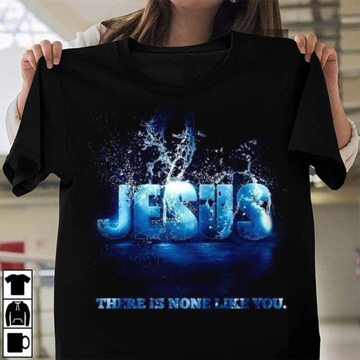 Jesus There Is None Like You Shirt Cool Christian T-Shirts Gift For Men Women