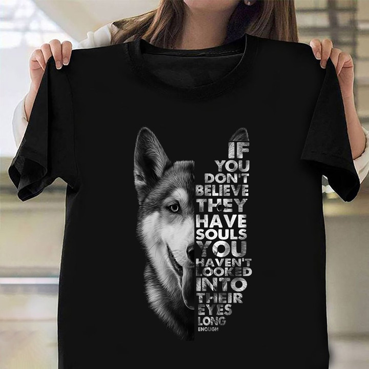 Husky If You Don't Believe They Have Souls You Haven't Looked Shirt Gifts For Husky Lovers