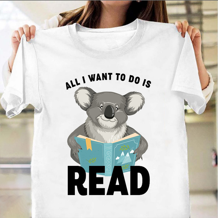 All I Want To Do Is Read Shirt Koala Reading Funny T-Shirt Best Gifts For Nerds