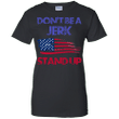 Dont be a Jerk Stand up - Stand For the Flag Ladies shirt