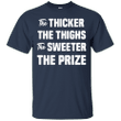 The thicker the things the sweeter the prize T shirt