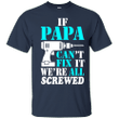 If PAPA Cant Fix It Were All Screwed Shirt father day tshirt