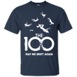 The 100 may we meet again T shirt