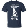 i asked god for strength and courage he sent me my wife tee
