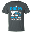 Grandpa tshirt - If PAPPY Cant Fix It Were All Screwed