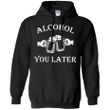 Alcohol You later funny Hoodie