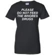 Please do not feed the whores drugs Ladies shirt
