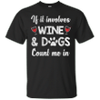 If It Involves Wine Dogs Count Me In T shirt