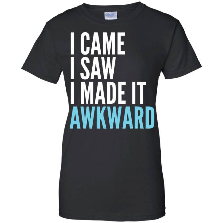 I came i saw i made it awkward Ladies shirt