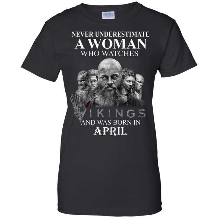 Never underestimate A woman who watches Vikings and was born in April