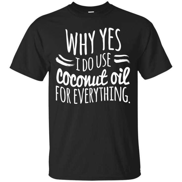 I Use Coconut Oil For Everything T shirt