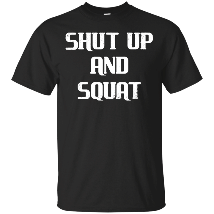 Shut Up And Squat T-Shirt for Bodybuilders Fitness