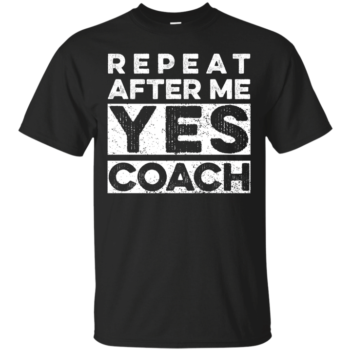 Repeat After Me Yes Coach Funny Gift Idea Apparel