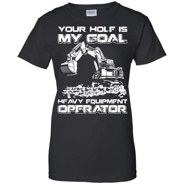 Your Hole Is My Goal Heavy Equipment Operator Ladies shirt