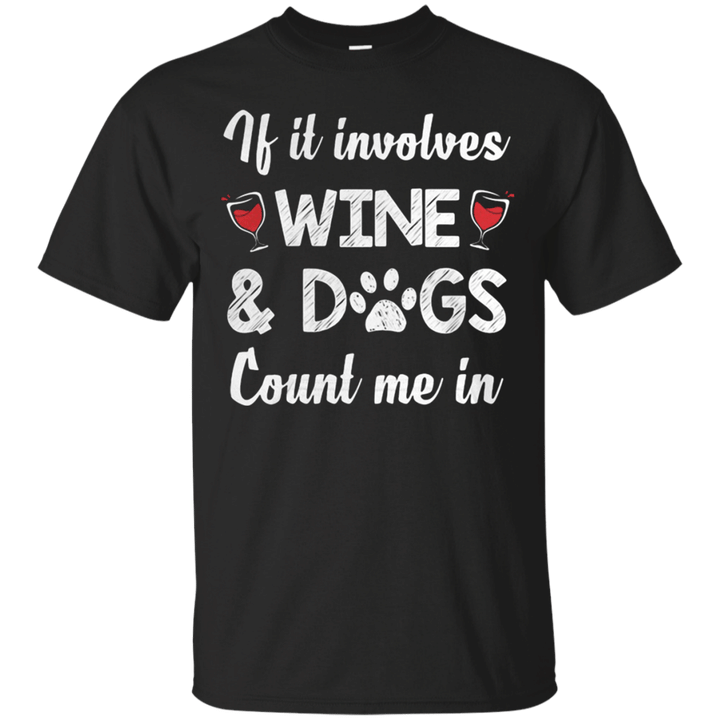 If It Involves Wine Dogs Count Me In T shirt