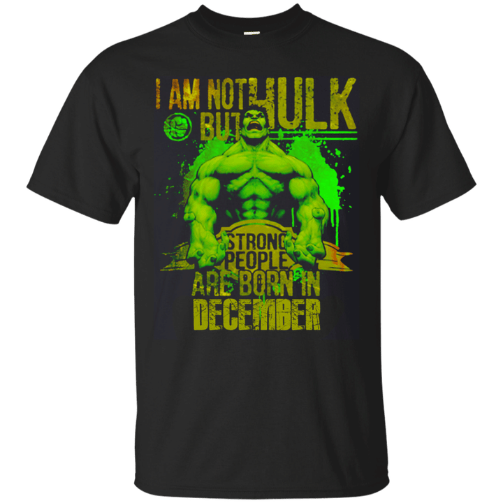 I am not Hulk but strong people are born in December T shirt