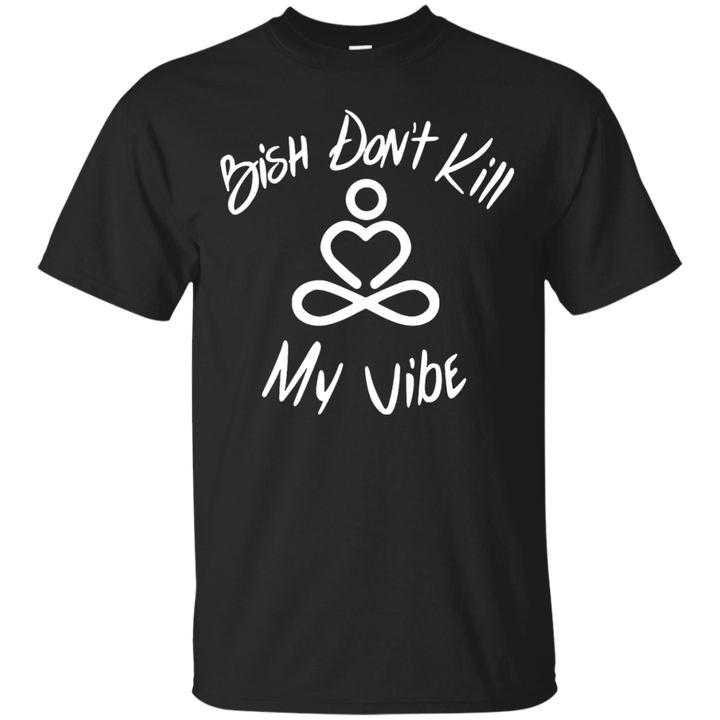 Bish Dont Kill My Vibe G200 Gildan Ultra Cotton T-Shirt